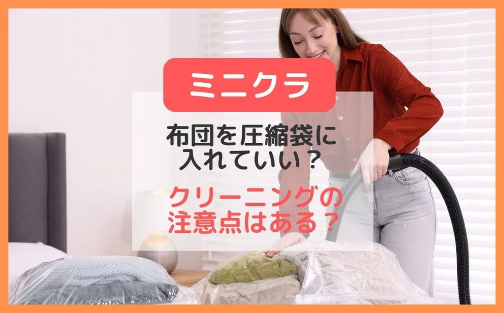 minikura(ミニクラ)布団を圧縮袋に入れて預けていい?クリーニングの注意点も